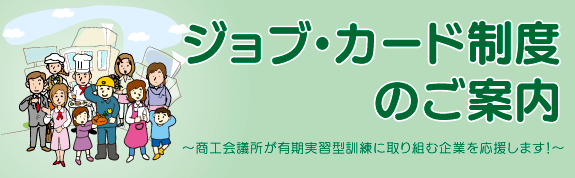 ジョブ・カード制度のご案内~商工会議所が有期実習型訓練に取り組む企業を応援します!~